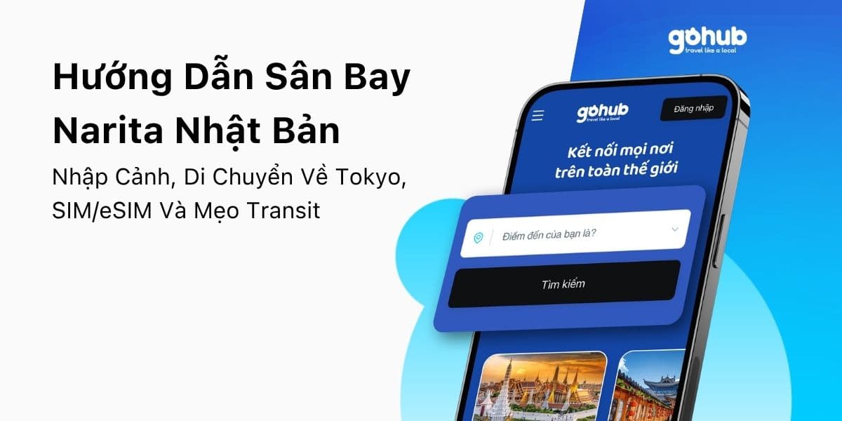 Hướng Dẫn Sân Bay Narita Nhật Bản: Di Chuyển, WiFi, SIM/eSIM Và Mẹo Nhập Cảnh