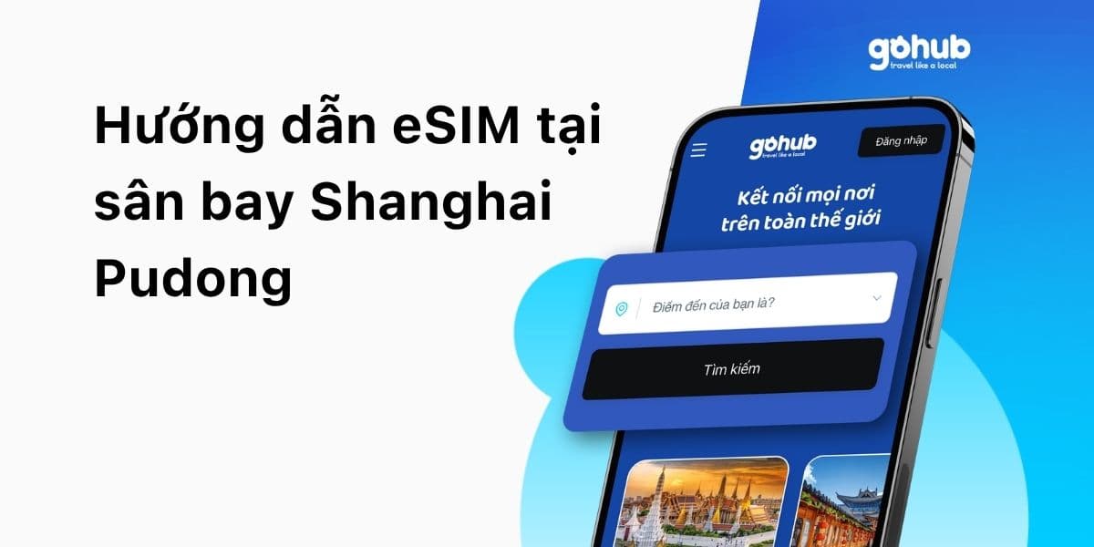 eSIM Sân Bay Shanghai Pudong: Nên Mua Trước Hay Mua SIM Tại PVG?
