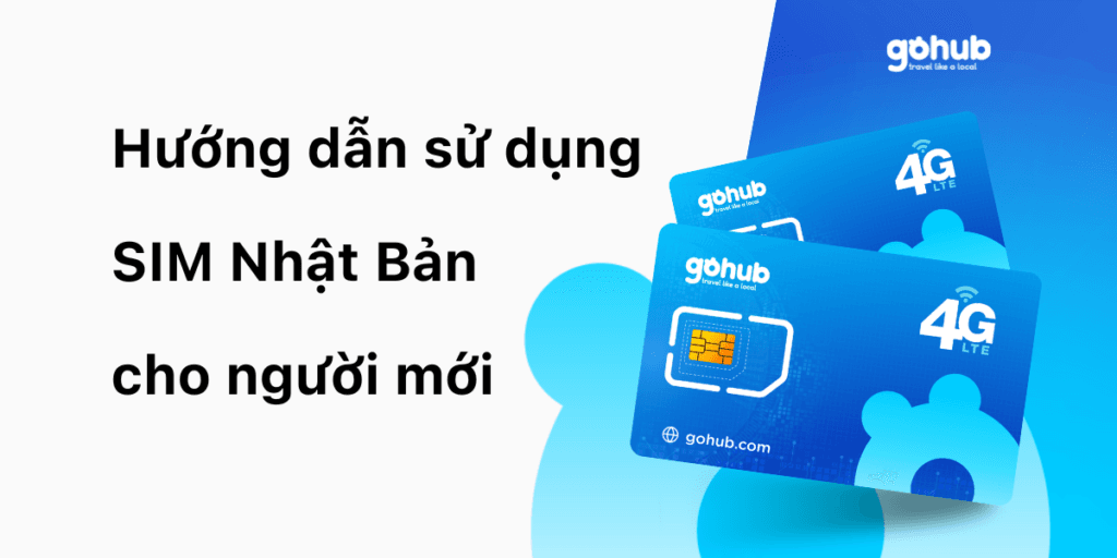 Hướng dẫn sử dụng SIM Nhật Bản cho người mới cập nhật 2026
