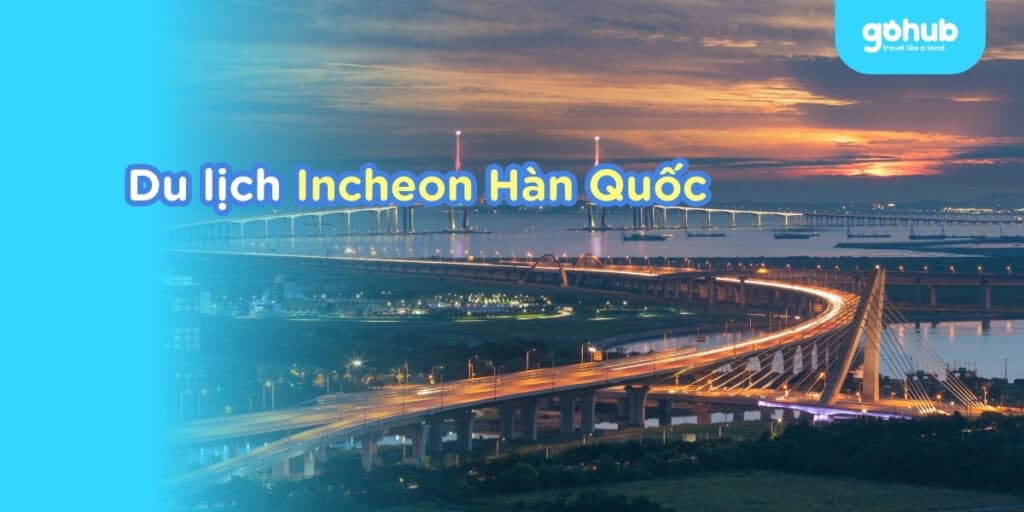 Bỏ túi mẹo du lịch Incheon Hàn Quốc 2026 chỉ với 5 phút