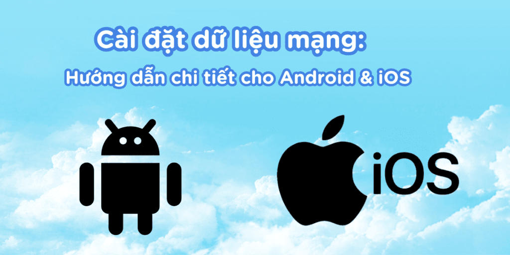 Cài đặt dữ liệu mạng: Hướng dẫn chi tiết cho Android & iOS