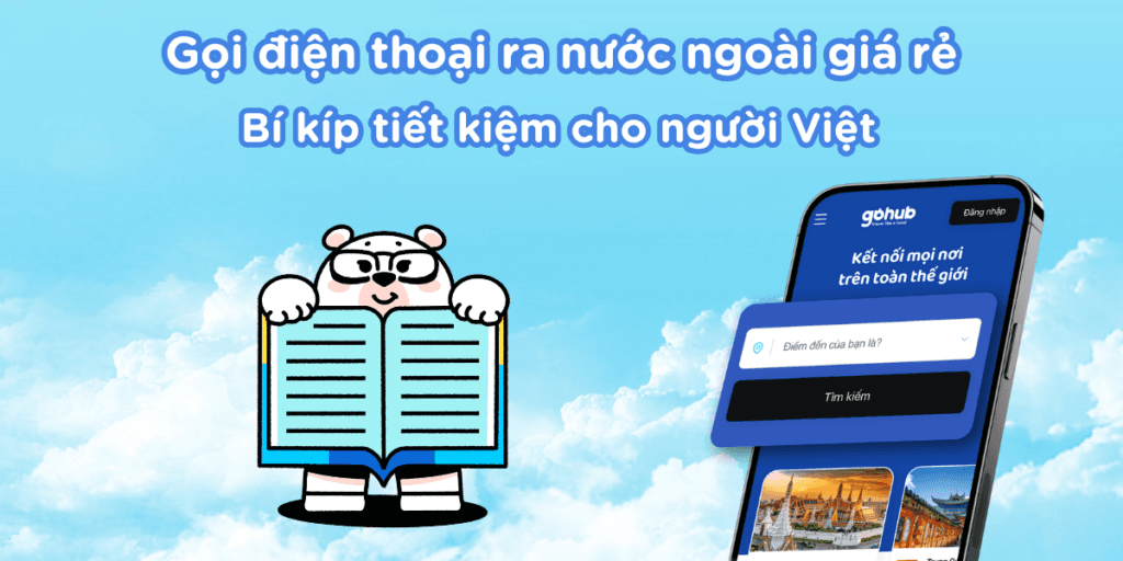 Gọi điện thoại ra nước ngoài giá rẻ – Bí kíp tiết kiệm cho người Việt đi du lịch & công tác